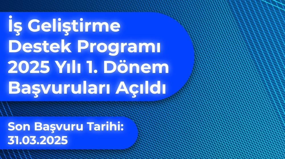 İş Geliştirme Desteği 2025 Yılı 1. Dönem Başvuruları Başladı